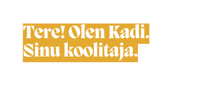 Tere Olen Kadi Sinu koolitaja